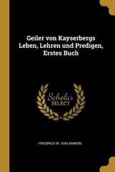 Paperback Geiler von Kayserbergs Leben, Lehren und Predigen, Erstes Buch [German] Book