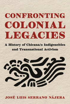 Confronting Colonial Legacies : A History of Chicana/O Indigeneities and Transnational Activism