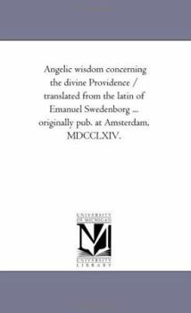 Paperback Angelic Wisdom Concerning the Divine Providence / Translated From the Latin of Emanuel Swedenborg ... originally Pub. At Amsterdam, Mdcclxiv. Book