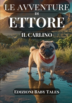 Le avventure di Ettore il Carlino: Un viaggio magico attraverso amicizia, coraggio e divertimento: scopri il mondo con Ettore e non smettere mai di sognare! (Italian Edition)