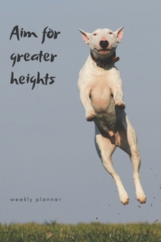 Paperback Aim for Greater Heights: Weekly Planner: Funny Dog Themed New Year's Resolution Goal Setting Daily Planner with Year at a Glance, Motivational Book