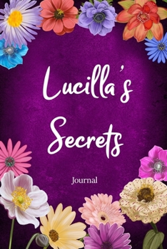 Lucilla's Secrets Journal: Custom Personalized Gift for Lucilla, Floral Pink Lined Notebook Journal to Write in with Colorful Flowers on Cover. (Customized Notebooks)