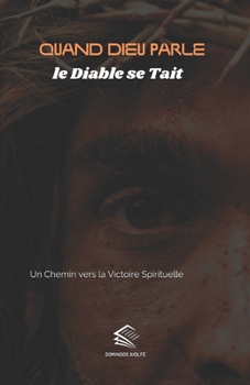 Quand Dieu Parle, le Diable se Tait: Un Chemin vers la Victoire Spirituelle