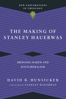 Paperback The Making of Stanley Hauerwas: Bridging Barth and Postliberalism Book