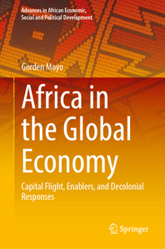 Africa in the Global Economy: Capital Flight, Enablers, and Decolonial Responses (Advances in African Economic, Social and Political Development)