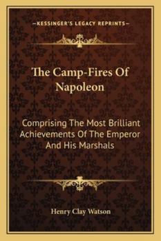 Paperback The Camp-Fires Of Napoleon: Comprising The Most Brilliant Achievements Of The Emperor And His Marshals Book