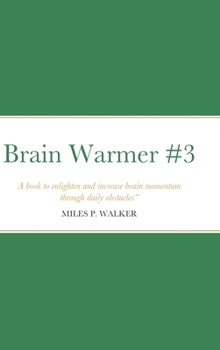 Hardcover Brain Warmer #3: A book to enlighten and increase brain momentum through daily obstacles." - Miles P. Walker Book