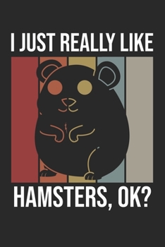 I Just Really Like Hamsters, OK?: DIN A5 Hamster Notizheft gepunktet - 120 Seiten gepunktetes Hamster Notizbuch f�r Notizen in Schule, Universit�t, Arbeit oder zuhause. - Eine tolles Geschenk f�r Ihre