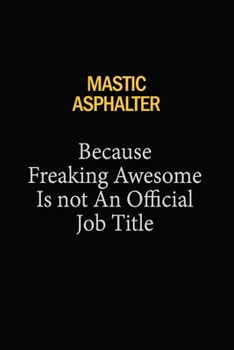 Mastic Asphalter Because Freaking Awesome Is Not An Official Job Title: 6x9 Unlined 120 pages writing notebooks for Women and girls