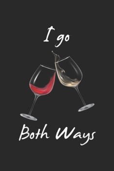 I Go Both Ways: I Go Both Ways Funny Gift Wine Lover Journal/Notebook Blank Lined Ruled 6x9 100 Pages
