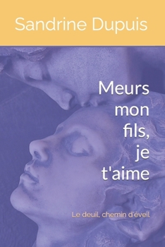 Paperback Meurs mon fils Je t'aime: Le deuil, chemin d'éveil [French] Book