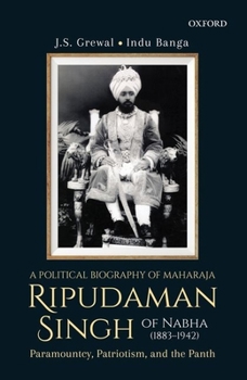 Hardcover A Political Biography of Maharaja Ripudaman Singh of Nabha: Paramountcy, Patriotism, and the Panth Book