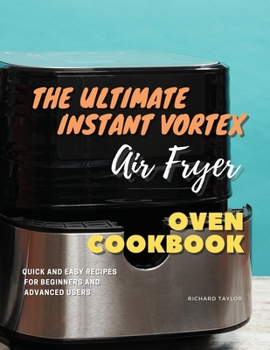 The Ultimate Instant Vortex Air Fryer Oven Cookbook: Quick and Easy Recipes for Beginners and Advanced Users