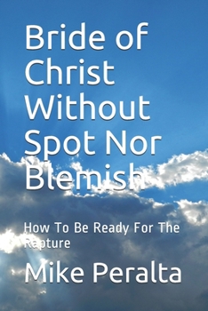 Paperback Bride of Christ Without Spot Nor Blemish: How To Be Ready For The Rapture Book