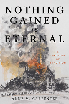 Hardcover Nothing Gained Is Eternal: A Theology of Tradition Book