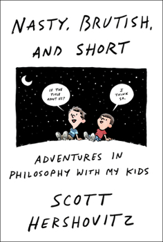 Hardcover Nasty, Brutish, and Short: Adventures in Philosophy with My Kids Book