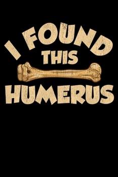 Paperback I Found This Humerus: I Found This Humerus Archaeology Pun Bone Humor Blank Composition Notebook for Journaling & Writing (120 Lined Pages, Book
