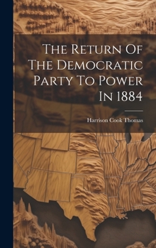 Hardcover The Return Of The Democratic Party To Power In 1884 Book