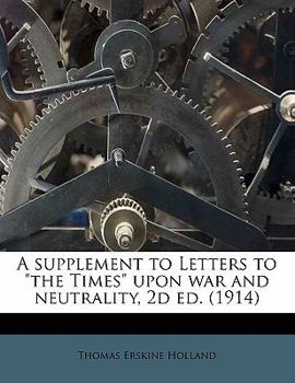 Paperback A Supplement to Letters to the Times Upon War and Neutrality, 2D Ed. (1914) Book