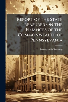 Report Of The State Treasurer On The Finances Of The Commonwealth Of Pennsylvania...