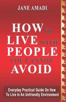 Paperback How to Live with People You Cannot Avoid: Everyday Practical Guide on How to Live in an Unfriendly Environment Book