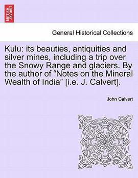 Paperback Kulu: Its Beauties, Antiquities and Silver Mines, Including a Trip Over the Snowy Range and Glaciers. by the Author of Notes Book