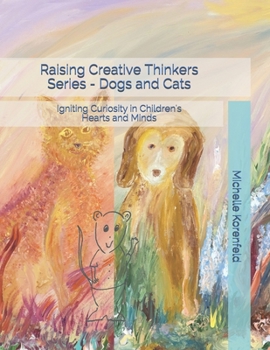 Paperback Raising Creative Thinkers Series - Dogs and Cats: Igniting Curiosity in Children's Hearts and Minds Book