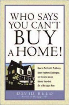 Paperback Who Says You Can't Buy a Home!: How to Put Credit Problems, Down Payment Challenges, and Income Issues Behind You?and Get a Mortgage Now Book
