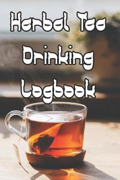 Paperback Herbal Tea Drinking Logbook: Record Tastes, Temperatures, Flavours, Reviews, Styles and Records of Your Herbal Tea Drinking Book