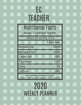 EC Teacher Nutritional Facts Weekly Planner 2020: EC Teacher Appreciation Gift Idea For Men & Women Weekly Planner Lesson Plan Book Agenda To Do List & Notes Sections Calendar Views