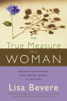 Paperback The True Measure of a Woman: Discover Your Intrinsic Value and See Yourself as God Does Book