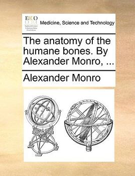 Paperback The Anatomy of the Humane Bones. by Alexander Monro, ... Book