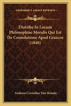 Paperback Diatribe In Locum Philosophiae Moralis Qui Est De Consolatione Apud Graecos (1840) [Latin] Book