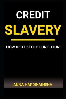 CREDIT SLAVERY: HOW DEBT STOLE OUR FUTURE