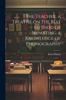 Paperback The Teacher, a Treatise on the Best Method of Imparting a Knowledge of Phonography Book