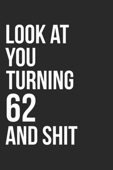 Paperback Look At You Turning 62 And Shit: 120 Page Blank Lined Journal 6x9" - Gag Gift Idea Or Friends Can Fill With Congratulatory Birthday Wishes Book