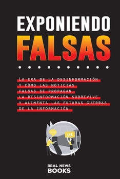 Exponiendo Falsas Creencias: La era de la desinformación y cómo las noticias falsas se propagan, la desinformación sobrevive y alimenta las futuras ... (Libros de Actualidad)