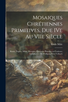 Mosaiques Chrétiennes Primitives, Due IVe Au VIIe Siècle; Rome, Naples, Milan, Ravenne; Quatorze Planches En Couleurs; Introduction De Wolfgang Fritz Volbach