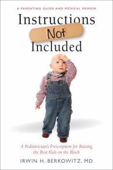 Paperback Instructions Not Included: A Pediatrician's Prescription for Raising the Best Kids on the Block Book