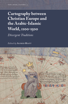 Cartography between Christian Europe and the Arabic-Islamic World, 1100-1500 Divergent Traditions