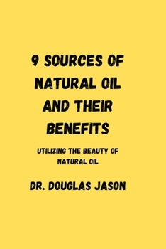 Paperback 9 Sources of Natural Oil and Their Benefits.: Utilizing the beauty of natural oil Book