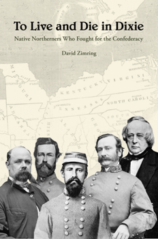 Hardcover To Live and Die in Dixie: Native Northerners Who Fought for the Confederacy Book