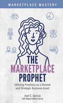 Paperback The Marketplace Prophet: Utilizing Prophecy as a Shrewd and Strategic Business Asset Book