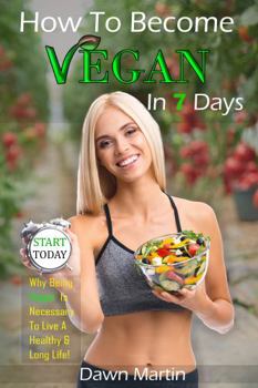 Paperback How To Become Vegan In 7 Days: Why Being Vegan Is Necessary To Live a Healthy & Long Life Book