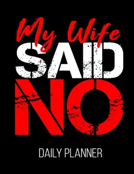 My Wife Said No Daily Planner: Funny Husband Christmas Sarcastic Daily Planner July 1st, 2019 To June 30th, 2020