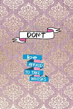 Don't Be Afraid To Take Whisks: All Purpose 6x9 Blank Lined Notebook Journal Way Better Than A Card Trendy Unique Gift Pink And Golden Texture Baking