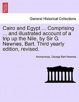 Paperback Cairo and Egypt ... Comprising ... and Illustrated Account of a Trip Up the Nile, by Sir G. Newnes, Bart. Third Yearly Edition, Revised. Book