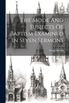 Paperback The Mode And Subjects Of Baptism Examined In Seven Sermons Book