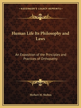 Paperback Human Life Its Philosophy and Laws: An Exposition of the Principles and Practices of Orthopathy Book