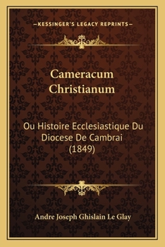 Paperback Cameracum Christianum: Ou Histoire Ecclesiastique Du Diocese De Cambrai (1849) [French] Book